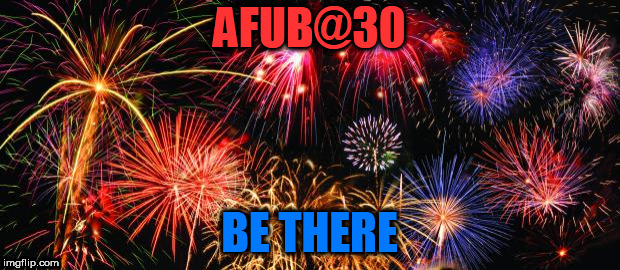 Colorful Fireworks | AFUB@30; BE THERE | image tagged in colorful fireworks | made w/ Imgflip meme maker