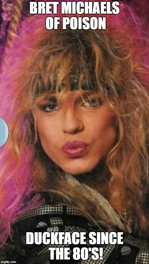 Bret Michaels Duckface | BRET MICHAELS OF POISON; DUCKFACE SINCE THE 80'S! | image tagged in 80's duckface bret michaels | made w/ Imgflip meme maker
