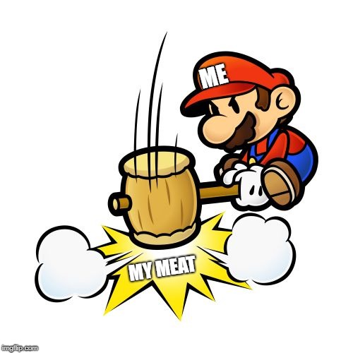Mario Hammer Smash Meme | ME; MY MEAT | image tagged in memes,mario hammer smash | made w/ Imgflip meme maker