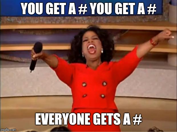 Oprah You Get A Meme | YOU GET A #
YOU GET A #; EVERYONE GETS A # | image tagged in memes,oprah you get a | made w/ Imgflip meme maker