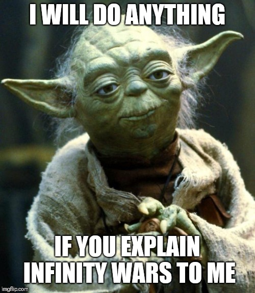 Star Wars Yoda Meme | I WILL DO ANYTHING; IF YOU EXPLAIN INFINITY WARS TO ME | image tagged in memes,star wars yoda | made w/ Imgflip meme maker