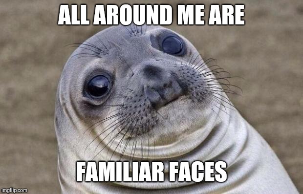 Awkward Moment Sealion | ALL AROUND ME ARE; FAMILIAR FACES | image tagged in memes,awkward moment sealion | made w/ Imgflip meme maker