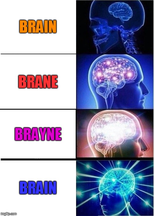 Expanding Brain Meme | BRAIN; BRANE; BRAYNE; BRAIN | image tagged in memes,expanding brain | made w/ Imgflip meme maker
