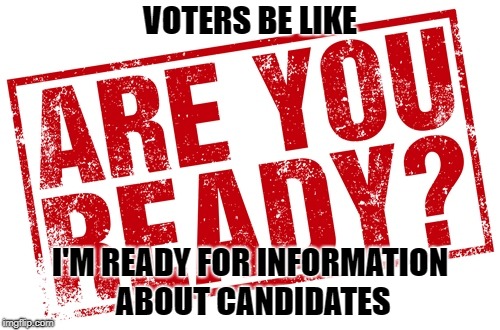 Voters Are Ready | VOTERS BE LIKE; I'M READY FOR INFORMATION ABOUT CANDIDATES | image tagged in are you ready,voters,political meme,political humor,political memes,almost politically correct redneck | made w/ Imgflip meme maker