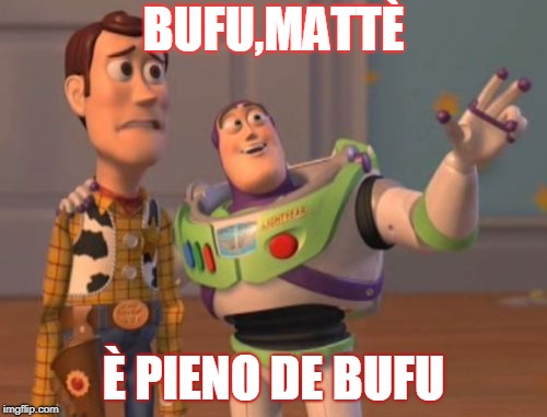 X, X Everywhere Meme | BUFU,MATTÈ; È PIENO DE BUFU | image tagged in memes,x x everywhere | made w/ Imgflip meme maker