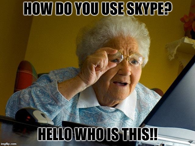 Grandma Finds The Internet Meme | HOW DO YOU USE SKYPE? HELLO WHO IS THIS!! | image tagged in memes,grandma finds the internet | made w/ Imgflip meme maker