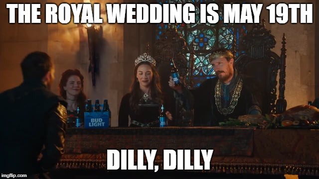 Royal Wedding | THE ROYAL WEDDING IS MAY 19TH; DILLY, DILLY | image tagged in dilly,royal,wedding | made w/ Imgflip meme maker