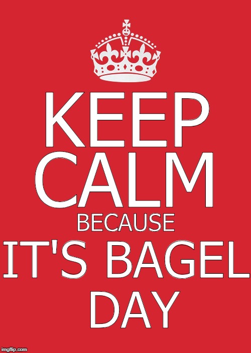 It's ok that you skipped breakfast | KEEP; CALM; BECAUSE; IT'S BAGEL DAY | image tagged in memes,keep calm and carry on red,bagels | made w/ Imgflip meme maker