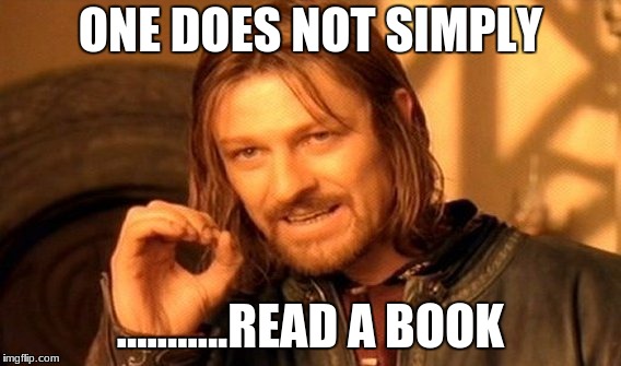 One Does Not Simply Meme | ONE DOES NOT SIMPLY; ...........READ A BOOK | image tagged in memes,one does not simply | made w/ Imgflip meme maker