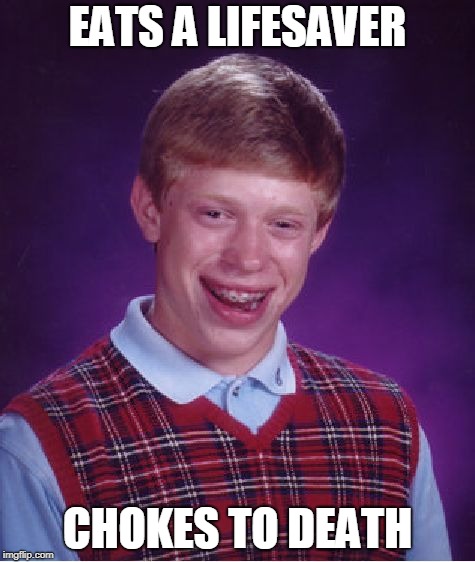 meme i made two years ago | EATS A LIFESAVER; CHOKES TO DEATH | image tagged in memes,bad luck brian | made w/ Imgflip meme maker