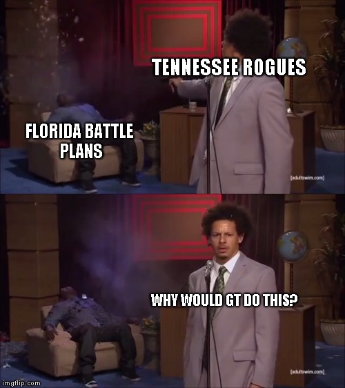 Who Killed Hannibal Meme | TENNESSEE ROGUES; FLORIDA BATTLE PLANS; WHY WOULD GT DO THIS? | image tagged in why would they do this | made w/ Imgflip meme maker