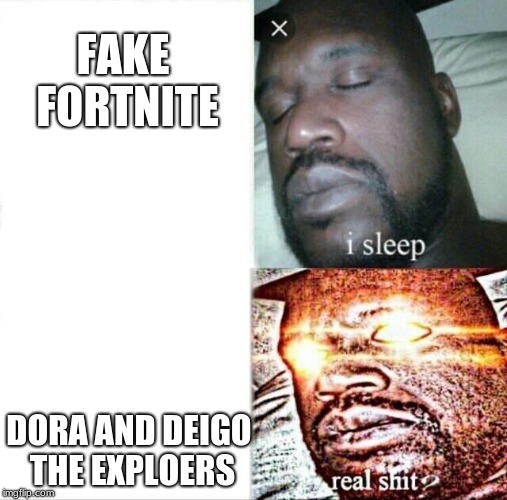 Sleeping Shaq | FAKE FORTNITE; DORA AND DEIGO THE EXPLOERS | image tagged in memes,sleeping shaq | made w/ Imgflip meme maker