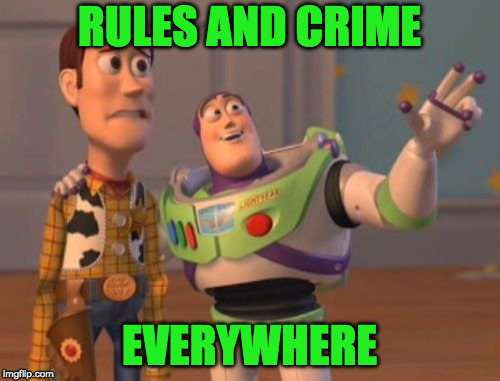 X, X Everywhere Meme | RULES AND CRIME EVERYWHERE | image tagged in memes,x x everywhere | made w/ Imgflip meme maker