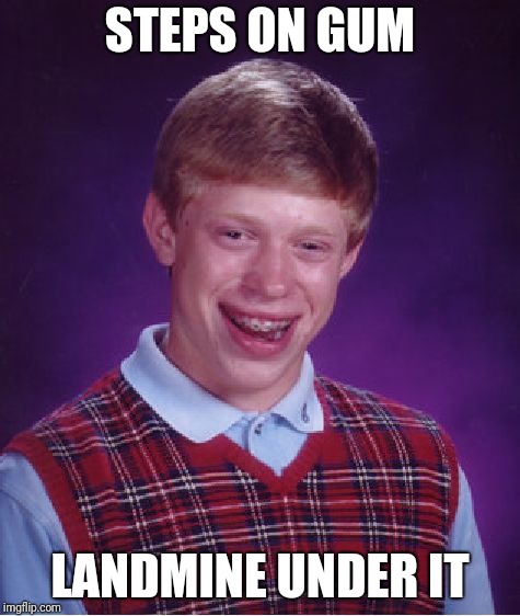 Bad Luck Brian Meme | STEPS ON GUM; LANDMINE UNDER IT | image tagged in memes,bad luck brian | made w/ Imgflip meme maker