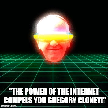 Cyber Pope | "THE POWER OF THE INTERNET COMPELS YOU GREGORY CLONEY!" | image tagged in cyber pope | made w/ Imgflip meme maker