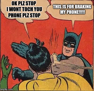 Batman Slapping Robin Meme | OK PLZ STOP I WONT TOCH YOU PHONE PLZ STOP; THIS IS FOR BRAKING MY PHONE!!!!! | image tagged in memes,batman slapping robin | made w/ Imgflip meme maker