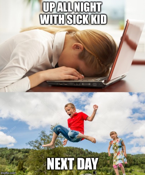 Who's sick now? | UP ALL NIGHT WITH SICK KID; NEXT DAY | image tagged in sick kid,exhausted,parenting | made w/ Imgflip meme maker