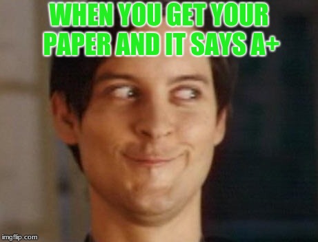 Spiderman Peter Parker | WHEN YOU GET YOUR PAPER AND IT SAYS A+ | image tagged in memes,spiderman peter parker | made w/ Imgflip meme maker