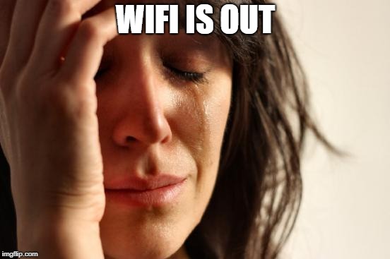 First World Problems | WIFI IS OUT | image tagged in memes,first world problems | made w/ Imgflip meme maker