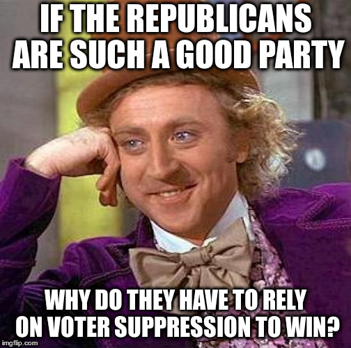 Creepy Condescending Wonka Meme | IF THE REPUBLICANS ARE SUCH A GOOD PARTY WHY DO THEY HAVE TO RELY ON VOTER SUPPRESSION TO WIN? | image tagged in memes,creepy condescending wonka,republicans,voter suppresion | made w/ Imgflip meme maker