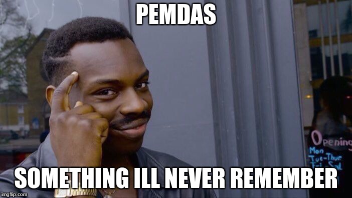 Roll Safe Think About It Meme | PEMDAS; SOMETHING ILL NEVER REMEMBER | image tagged in memes,roll safe think about it | made w/ Imgflip meme maker