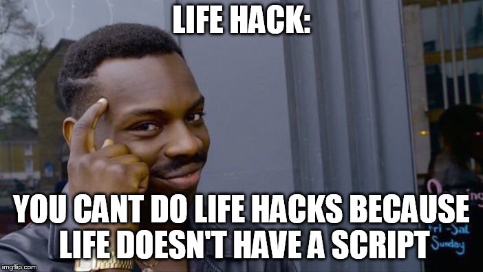 Roll Safe Think About It Meme | LIFE HACK:; YOU CANT DO LIFE HACKS BECAUSE LIFE DOESN'T HAVE A SCRIPT | image tagged in memes,roll safe think about it | made w/ Imgflip meme maker