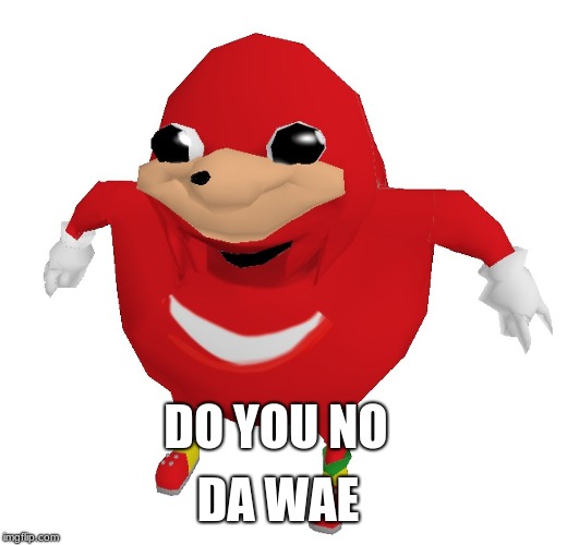 Da Wae | DA WAE; DO YOU NO | image tagged in da wae | made w/ Imgflip meme maker