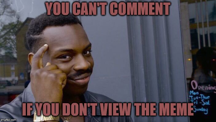 Roll Safe Think About It | YOU CAN'T COMMENT; IF YOU DON'T VIEW THE MEME | image tagged in memes,roll safe think about it | made w/ Imgflip meme maker