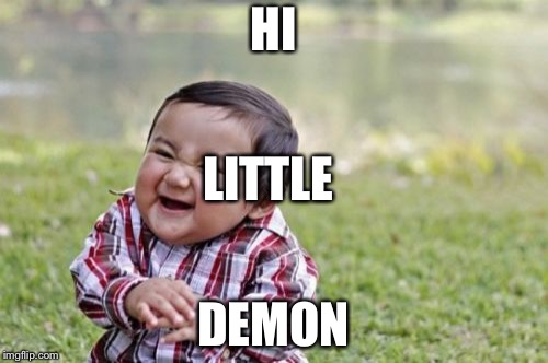 Evil Toddler Meme | HI; LITTLE; DEMON | image tagged in memes,evil toddler | made w/ Imgflip meme maker