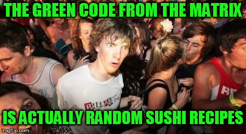 Sudden Clarity Clarence | THE GREEN CODE FROM THE MATRIX; IS ACTUALLY RANDOM SUSHI RECIPES | image tagged in memes,sudden clarity clarence,the matrix,code,sushi | made w/ Imgflip meme maker