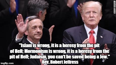 "Islam is wrong, it is a heresy from the pit of Hell; Mormonism is wrong, it is a heresy from the pit of Hell; Judaism, you canâ€™t be saved b | made w/ Imgflip meme maker