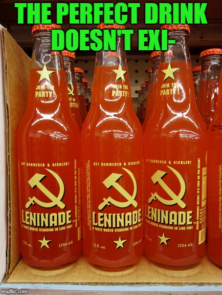A taste worth standing in line for | THE PERFECT DRINK DOESN'T EXI- | image tagged in memes,trhtimmy,lenin,communism | made w/ Imgflip meme maker
