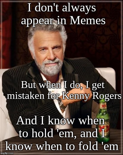 I may be interesting, but I'M NOT KENNY ROGERS | I don't always appear in Memes; But when I do, I get mistaken for Kenny Rogers; And I know when to hold 'em, and I know when to fold 'em | image tagged in memes,the most interesting man in the world,kenny rogers | made w/ Imgflip meme maker