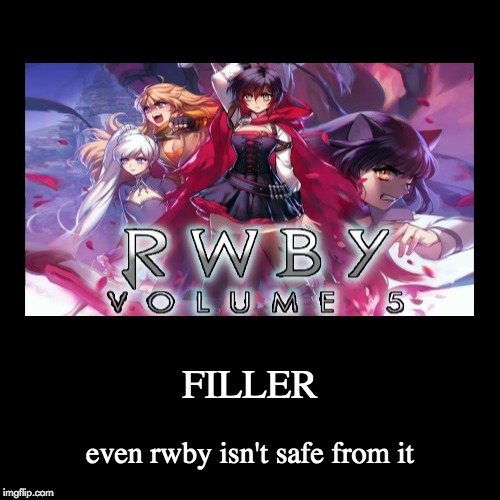 Volume 5 in a nutshell | image tagged in funny,demotivationals,memes,rwby,filler | made w/ Imgflip demotivational maker