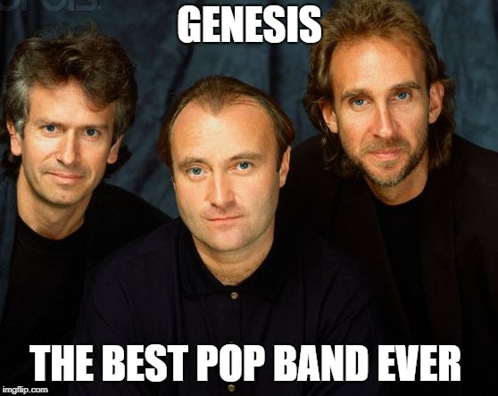 GENESIS; THE BEST POP BAND EVER | image tagged in genesis band,music | made w/ Imgflip meme maker