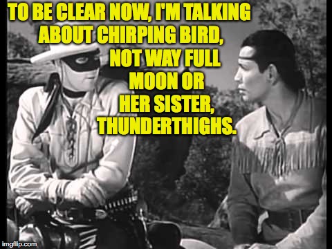TO BE CLEAR NOW, I'M TALKING ABOUT CHIRPING BIRD, NOT WAY FULL MOON OR HER SISTER, THUNDERTHIGHS. | made w/ Imgflip meme maker