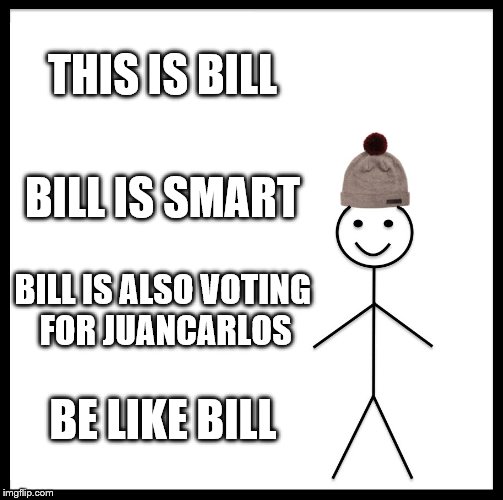 Be Like Bill | THIS IS BILL; BILL IS SMART; BILL IS ALSO VOTING FOR JUANCARLOS; BE LIKE BILL | image tagged in memes,be like bill | made w/ Imgflip meme maker
