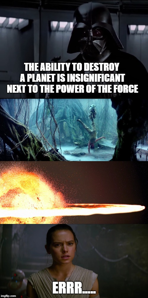 The power of the force | THE ABILITY TO DESTROY A PLANET IS INSIGNIFICANT NEXT TO THE POWER OF THE FORCE; ERRR..... | image tagged in star wars | made w/ Imgflip meme maker