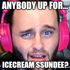 ssundee | ANYBODY UP FOR... ICECREAM SSUNDEE? | image tagged in ssundee | made w/ Imgflip meme maker