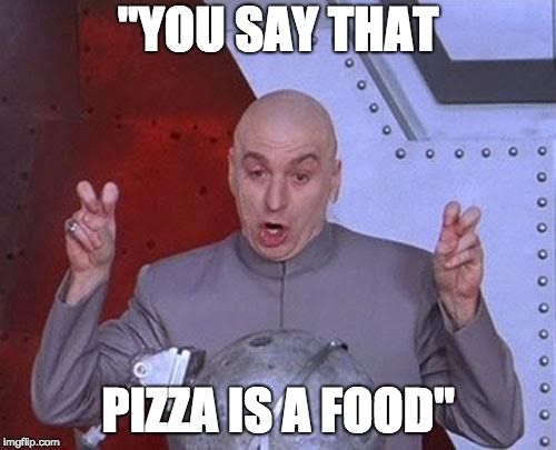Dr Evil Laser | "YOU SAY THAT; PIZZA IS A FOOD" | image tagged in memes,dr evil laser | made w/ Imgflip meme maker