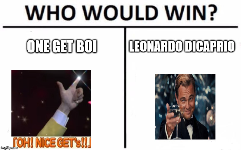 Who Would Win? Meme | ONE GET BOI; LEONARDO DICAPRIO | image tagged in memes,who would win | made w/ Imgflip meme maker
