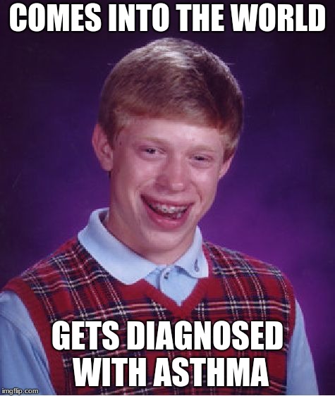 Bad Luck Brian Meme | COMES INTO THE WORLD; GETS DIAGNOSED WITH ASTHMA | image tagged in memes,bad luck brian | made w/ Imgflip meme maker