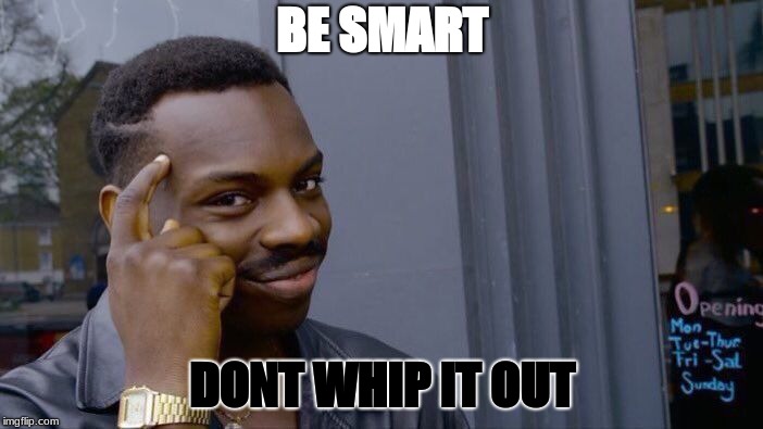 Roll Safe Think About It | BE SMART; DONT WHIP IT OUT | image tagged in memes,roll safe think about it | made w/ Imgflip meme maker