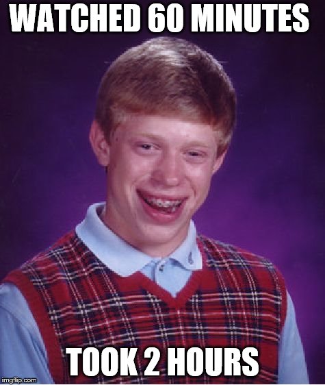 Bad Luck Brian Meme | WATCHED 60 MINUTES; TOOK 2 HOURS | image tagged in memes,bad luck brian | made w/ Imgflip meme maker