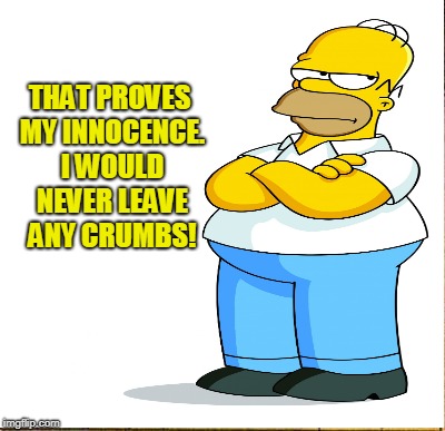 THAT PROVES MY INNOCENCE. I WOULD NEVER LEAVE ANY CRUMBS! | made w/ Imgflip meme maker