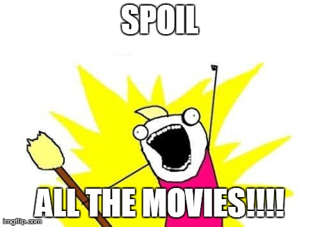 X All The Y Meme | SPOIL ALL THE MOVIES!!!! | image tagged in memes,x all the y | made w/ Imgflip meme maker