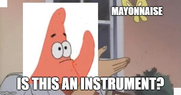 Is This a Pigeon | MAYONNAISE; IS THIS AN INSTRUMENT? | image tagged in is this a pigeon | made w/ Imgflip meme maker