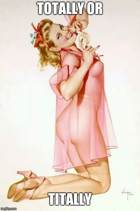 The Kinda Girl I'd like to take Home to Mama when She's Dressed | TOTALLY OR TITALLY | image tagged in vince vance,vargas,playboy,pinup girls,girl in pink negligee,nice tits | made w/ Imgflip meme maker
