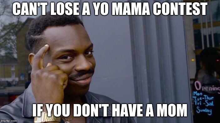 #genuis | CAN'T LOSE A YO MAMA CONTEST; IF YOU DON'T HAVE A MOM | image tagged in memes,roll safe think about it | made w/ Imgflip meme maker