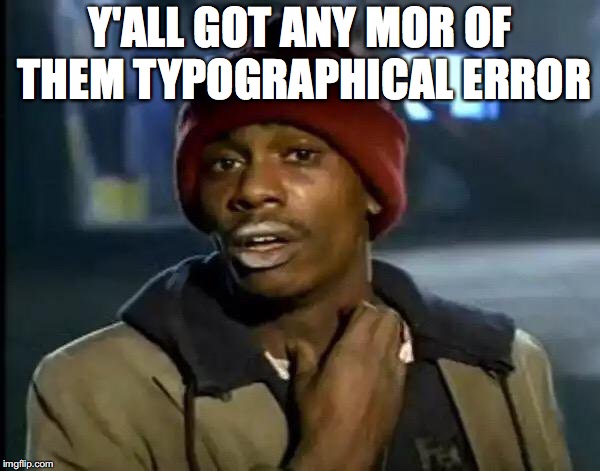 Y'all Got Any More Of That Meme | Y'ALL GOT ANY MOR OF THEM TYPOGRAPHICAL ERROR | image tagged in memes,y'all got any more of that | made w/ Imgflip meme maker